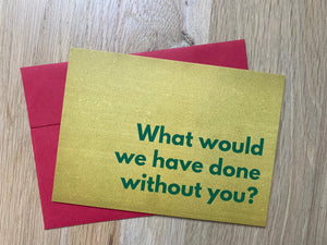 What Would We Have Done Without You - Card